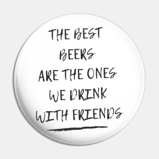 The best beers are the ones we drink with friends Pin