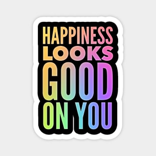 Happiness Looks Good On You Magnet