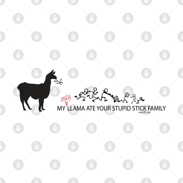 MY Crazy Llama ate Your Stupid Stick Family by IconicTee