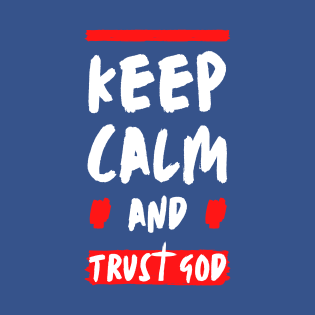 Keep Calm and Trust God by Grace Debussy