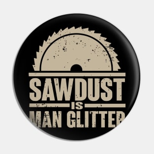 Sawdust Is Man Glitter T-Shirt Woodworking Father's Day Gift Pin