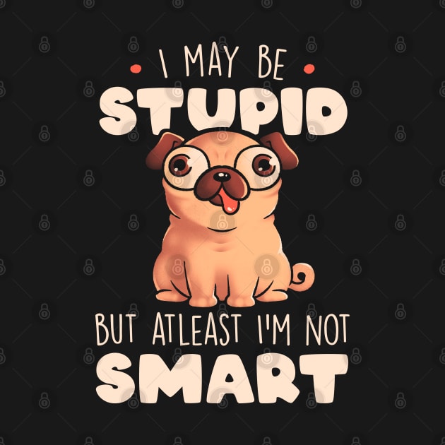 I May Be Stupid Cute Silly Dog Pug Funny Gift by eduely