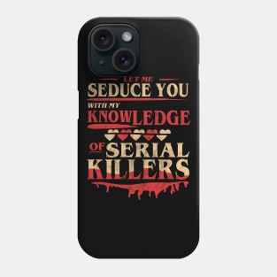 Let Me Seduce You With My Knowledge Of Serial Killers Funny Phone Case