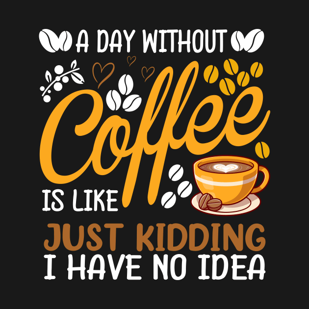 A Day Without Coffee Is Like Just Kidding Coffee Lover by DanYoungOfficial