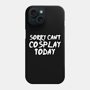 Sorry Can't Cosplay Today - Cosplayer Phone Case