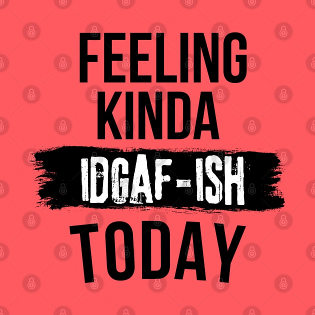 Funny Slang Feeling Kinda IDGAF-ish Today Dark Humor Don't Care by Mochabonk