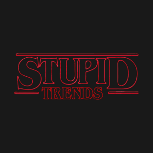 Stupid Trends T-Shirt