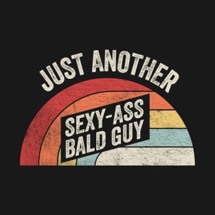 Just Another Sexy Ass Bald Guy Funny Dad Birthday Father's Day Bald Gift Dad Jokes T-Shirt