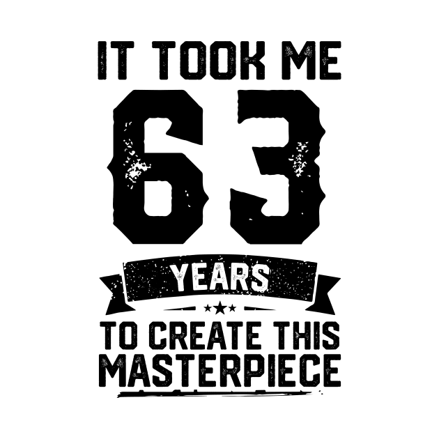 It Took Me 63 Years To Create This Masterpiece 63rd Birthday by ClarkAguilarStore