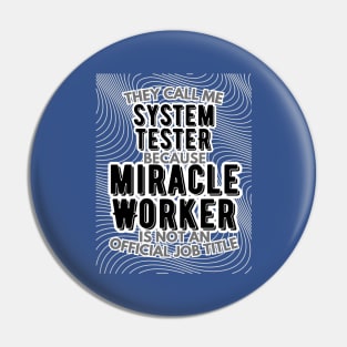 They call me System Tester because Miracle Worker is not an official job title | Colleague | Boss | Subordiante | Office Pin