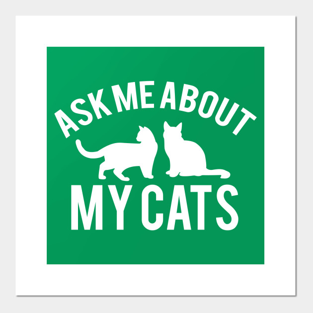 Ask Me About My Cats Funny Cat Lover Posters And Art Prints