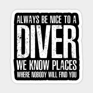 ALWAYS BE NICE TO A DIVER WE KNOW PLACES WHERE NOBODY WILL FIND YOU Magnet