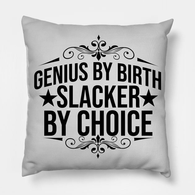 Genius By Birth Slacker By Choice Pillow by Ericokore