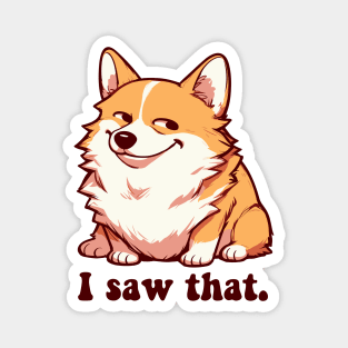 i saw that - corgi meme Magnet