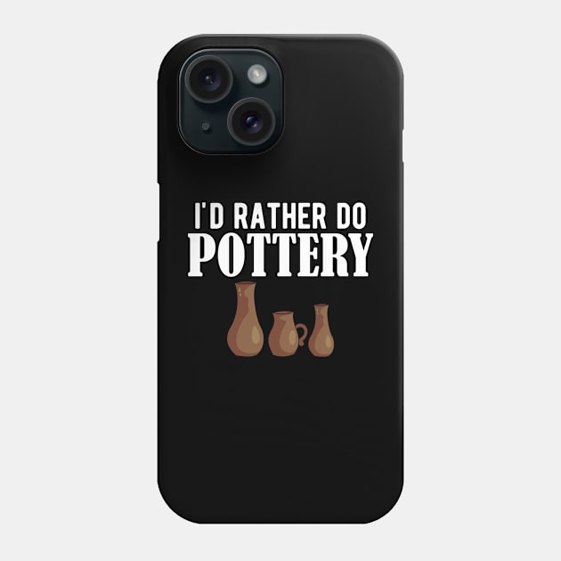 Pottery - I'd rather do pottery w Phone Case by KC Happy Shop