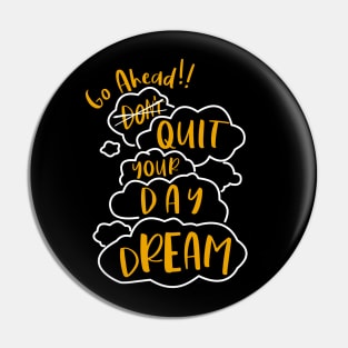 Go Ahead Quit Your Daydream Pin