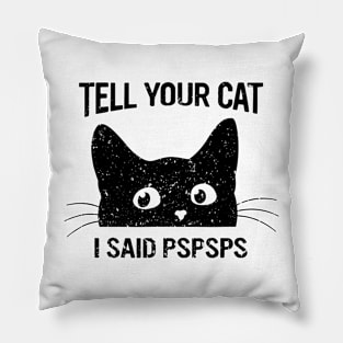 Black Cat Tell Your Cat I Said pspsps Funny Cat Pillow