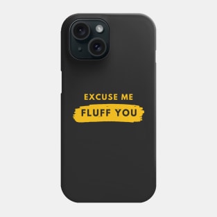 Excuse Me Fluff You Phone Case