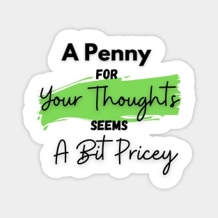 A Penny for Your Thoughts Seems a Bit Pricey(Light Green) - Funny Quotes Magnet