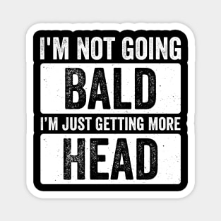 I’m Not Going Bald I’m Just Getting More Head Magnet