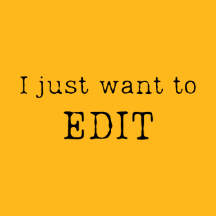 I just want to EDIT T-Shirt