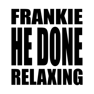 Frankie He Done Relaxing T-Shirt