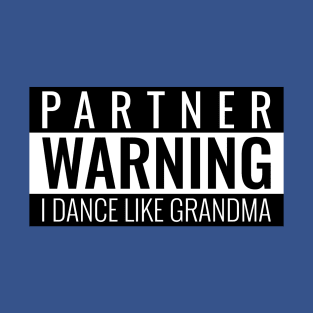 Partner Warning I Dance Like Grandma T-Shirt