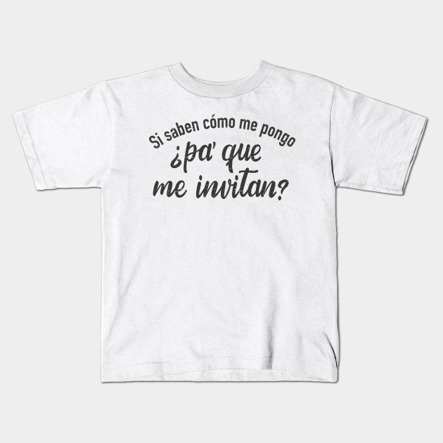 Si Saben Como Me Pongo Pa Que Me Invitan Tequila Kids T