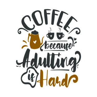 Coffee Because Adulting is Hard T-Shirt