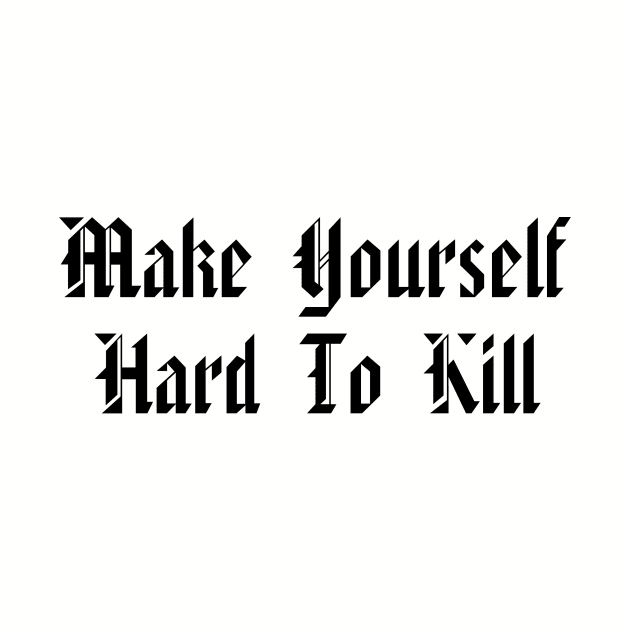 Make Yourself Hard To Kill by whatthebec