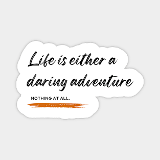 Life is either a daring adventure or nothing at all Magnet