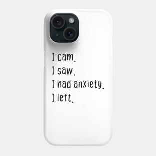 I cam I saw I had anxiety I left Phone Case