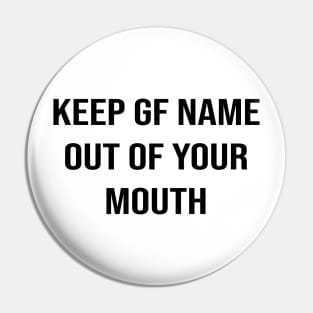 Keep GF Name Out Of Your Mouth Pin