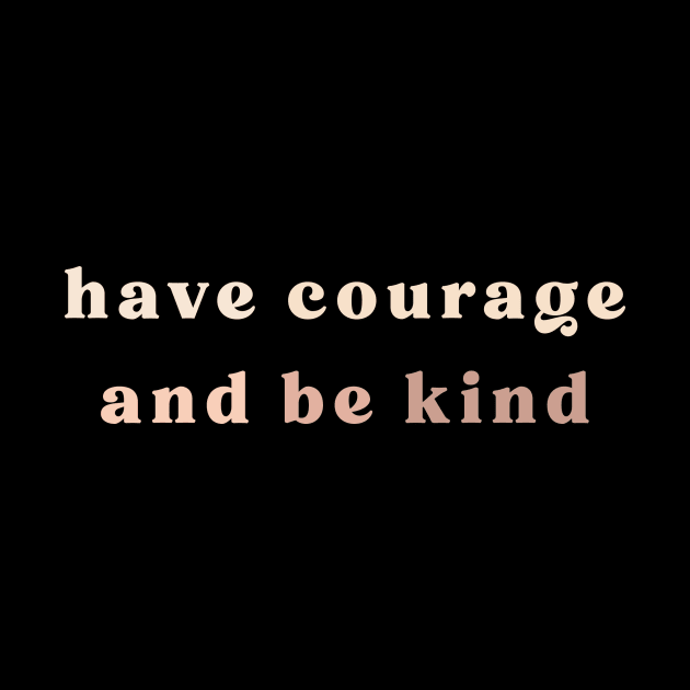 Have Courage and Be Kind by JustJess