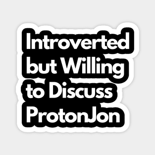 Introverted but Willing to Discuss ProtonJon Magnet