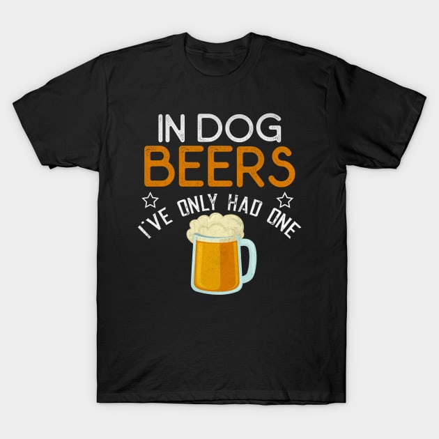 In Dog Beers I've Only Had One Hilarious Beer T-Shirt In Dog Beers I've Only Had One Hilarious Beer T-Shirt