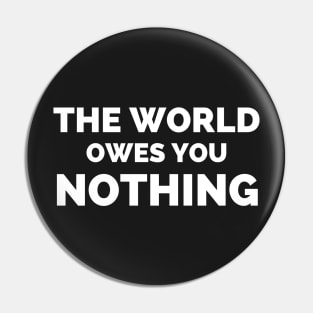 The World Owes You Nothing Pin