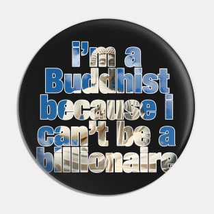I'm a Buddhist because I can't be a billionaire Pin