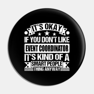 It's Okay If You Don't Like Event Coordinator It's Kind Of A Smart People Thing Anyway Event Coordinator Lover Pin