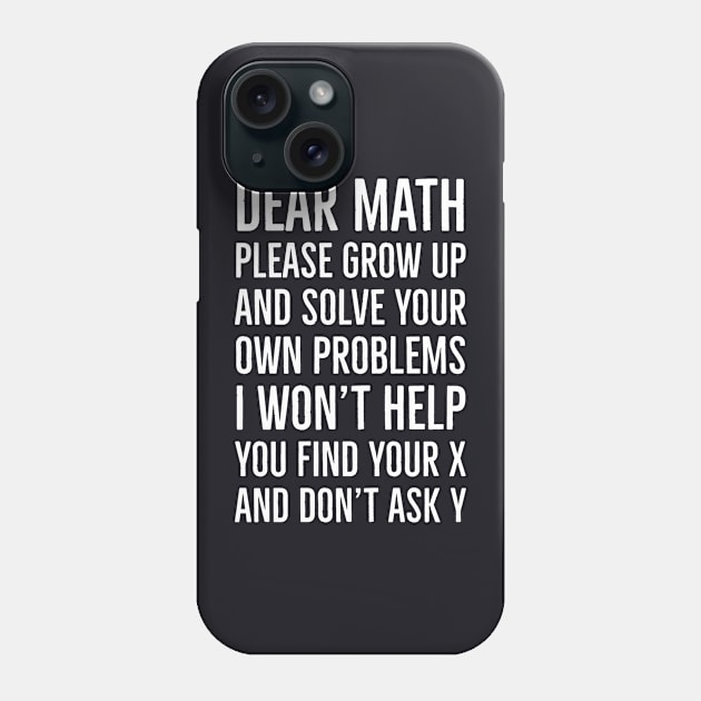 Dear Math Please Grow Up And Solve Your Own Problems I Won't Help You Find Your X And Don't Ask Y Phone Case by Suzhi Q