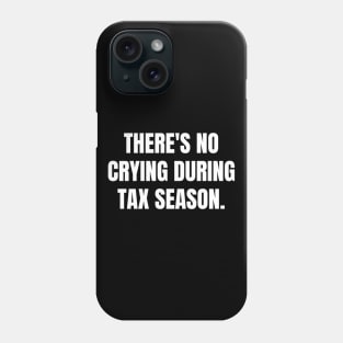 There's No Crying During Tax Season Phone Case
