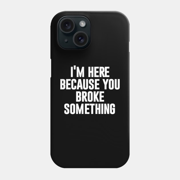 I'm here because you broke something Phone Case by NomiCrafts