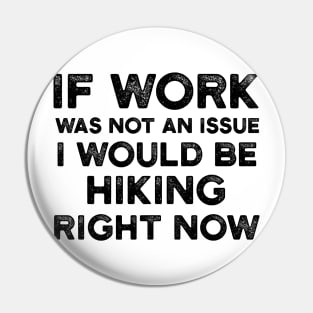 If Work Was Not An Issue I Would Be Hiking Right Now Pin