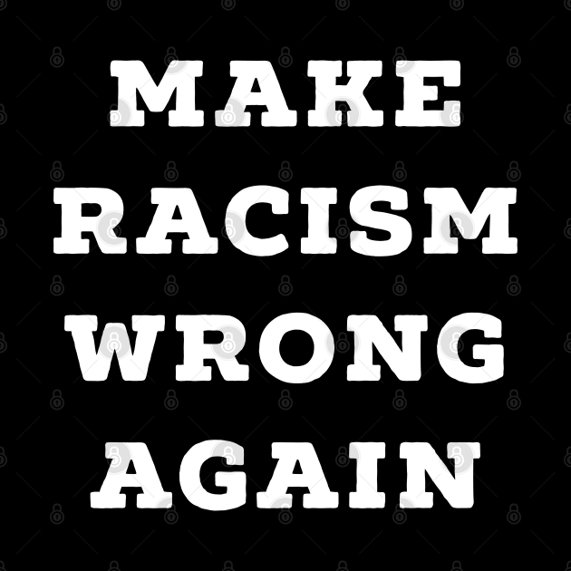 Make Racism Wrong Again by AstroGearStore