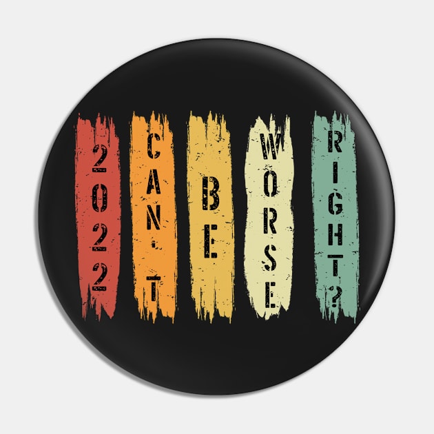2022 Can't Be Worse, Right? - Retro Happy New Year Gift - Funny New Year Distressed Gift Lover Pin by WassilArt