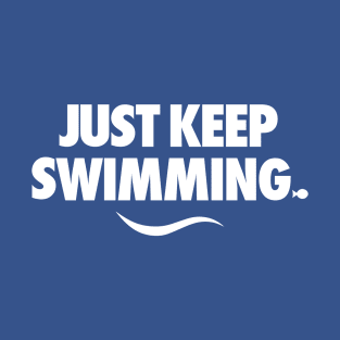 Just Keep Swimming T-Shirt