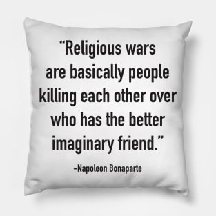 Religious wars are basically people killing each other over who has the better imaginary friend. Pillow