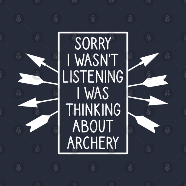 Sorry I Wasn't Listening I Was Thinking About Archery by FOZClothing