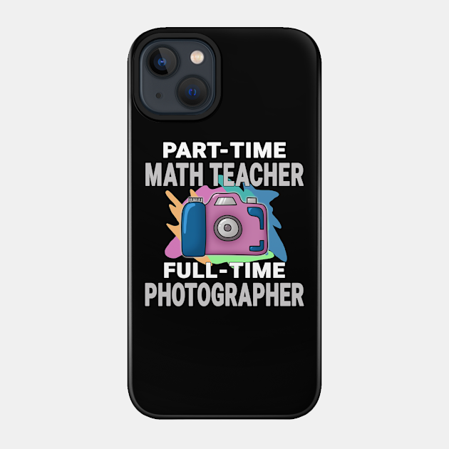 Math Teacher Frustrated Photographer Design Quote - Math - Phone Case