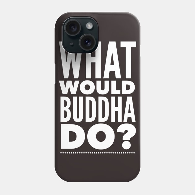 What would Buddha do? Phone Case by mike11209